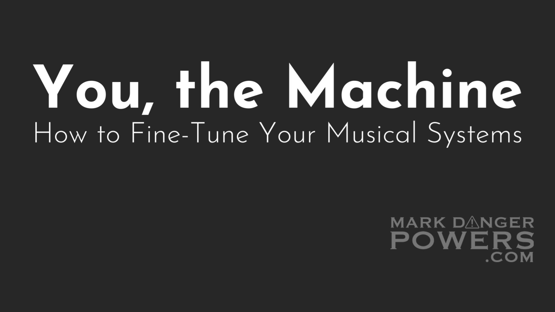 You, the Machine: How to Fine-Tune Your Musical Systems