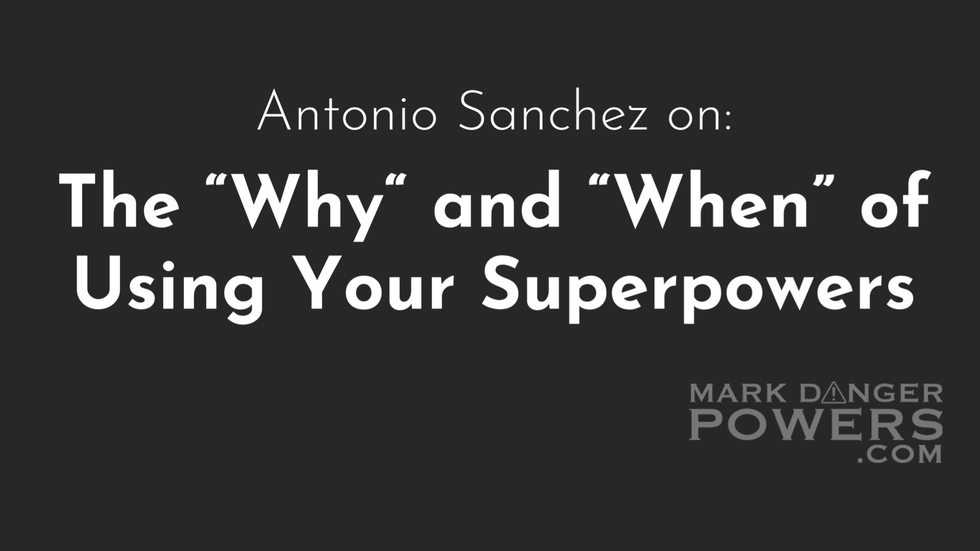 Antonio Sanchez on the “Why” and “When” of Using Your Superpowers