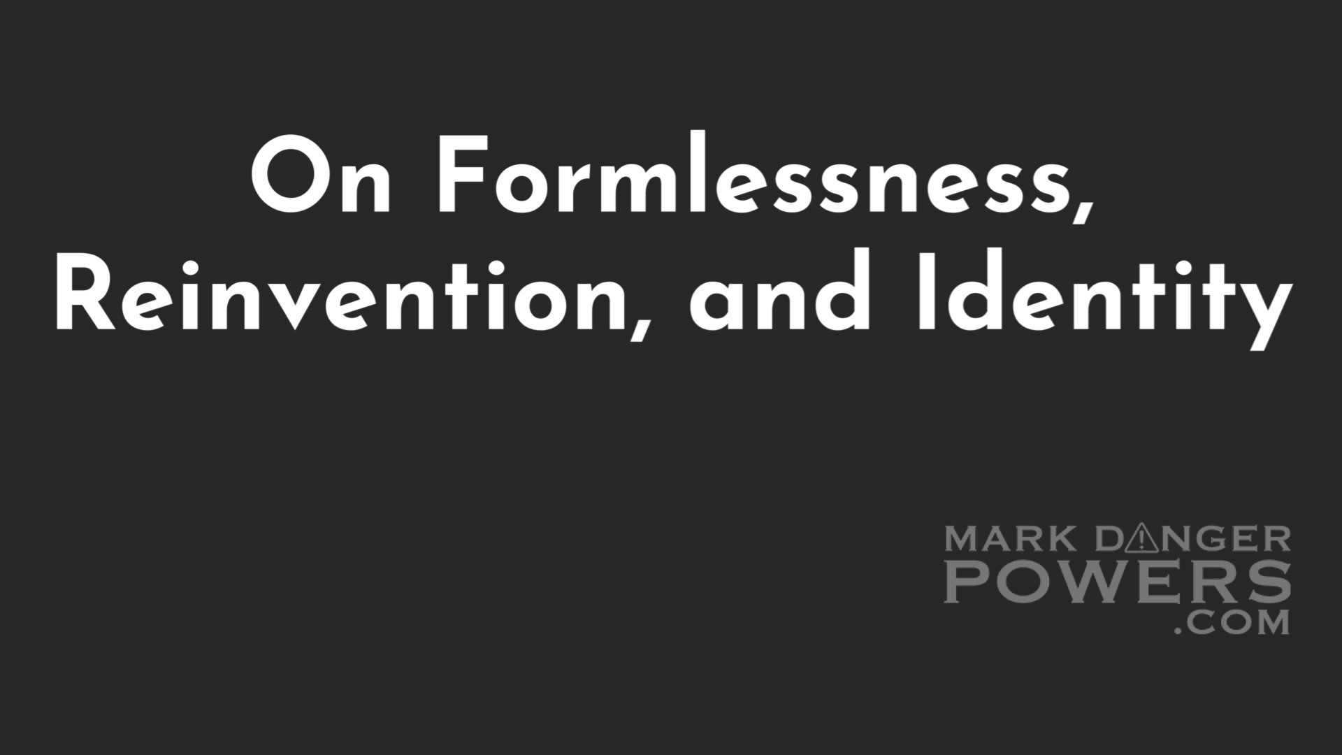 On Formlessness, Reinvention, and Identity